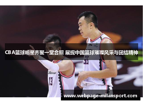 CBA篮球明星齐聚一堂合照 展现中国篮球璀璨风采与团结精神