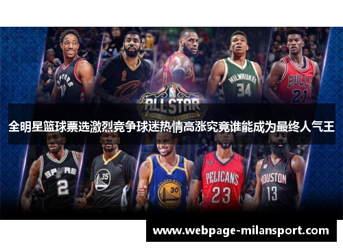 全明星篮球票选激烈竞争球迷热情高涨究竟谁能成为最终人气王