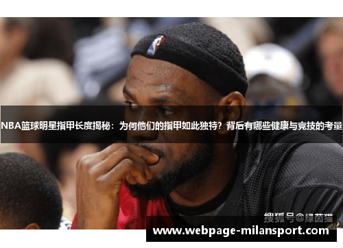 NBA篮球明星指甲长度揭秘：为何他们的指甲如此独特？背后有哪些健康与竞技的考量
