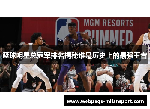 篮球明星总冠军排名揭秘谁是历史上的最强王者
