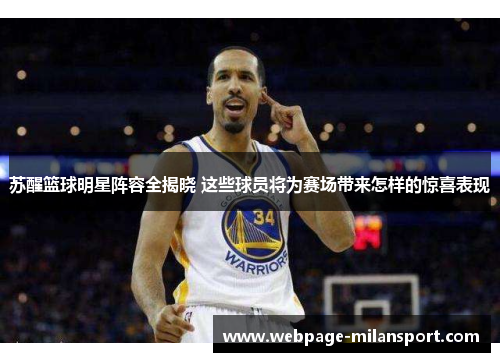 苏醒篮球明星阵容全揭晓 这些球员将为赛场带来怎样的惊喜表现