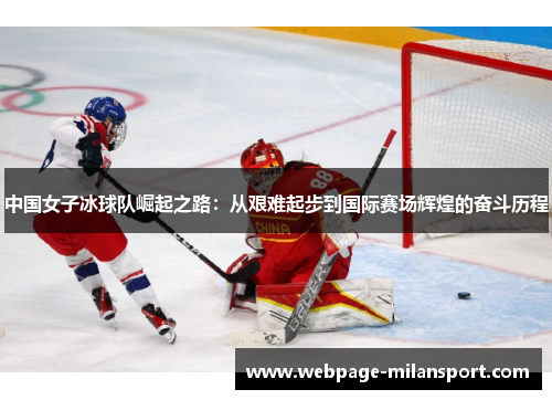 中国女子冰球队崛起之路：从艰难起步到国际赛场辉煌的奋斗历程