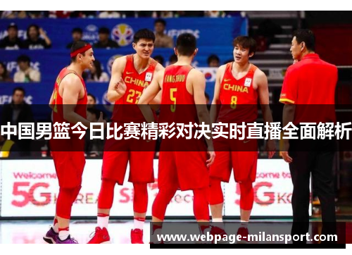 中国男篮今日比赛精彩对决实时直播全面解析